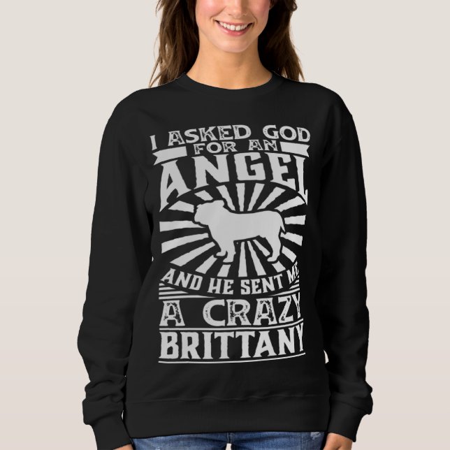 Asked God for Angel He Sent Me Crazy bulldog Sweatshirt (Vorderseite)
