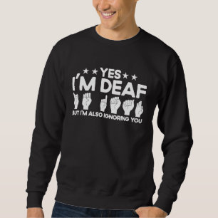 ASL-Gebärdensprache Ich bin taub und ignoriere dic Sweatshirt