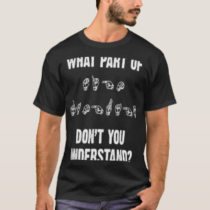 ASL Was für ein Teil verstehen Sie nicht die Finge T-Shirt