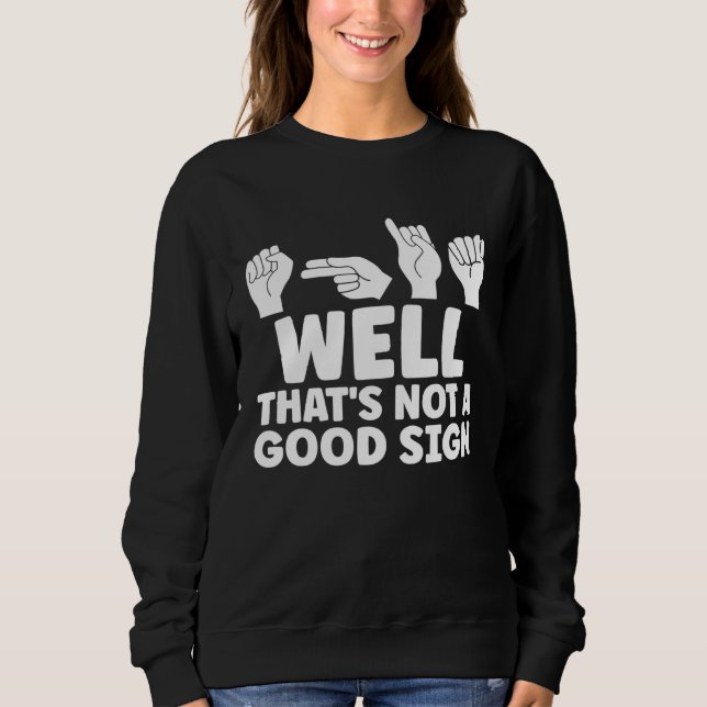ASL Well That Is Not Good ASL American Sign Langua Sweatshirt (Vorderseite)