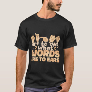 ASL-Zeichen sind für Augen, was Worte sind für Ohr T-Shirt