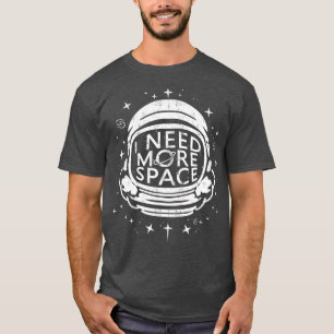 ASRONAU SHIR I BRAUCHE MEHR RAUM ASRONOMY SHIR T-Shirt