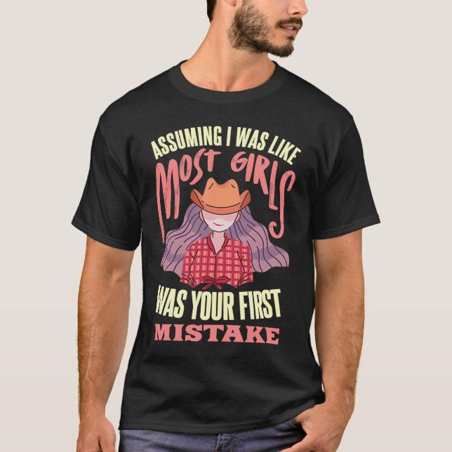 Assuming I Was Like Most Girls Was Your First Mist T-Shirt (Vorderseite)