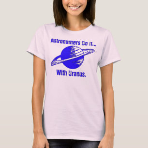 Astronomen machen es mit Uranus. T-Shirt