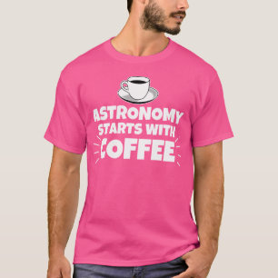 Astronomie beginnt mit Kaffee-Funny T-Shirt