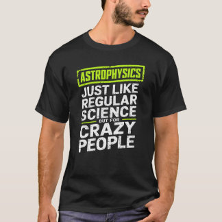 Astrophysik Crazy People Astrophysiker T-Shirt