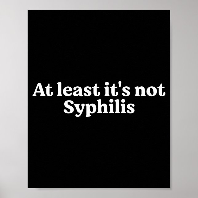At Least It's Not Syphilis Funny Quote  Poster (Vorne)