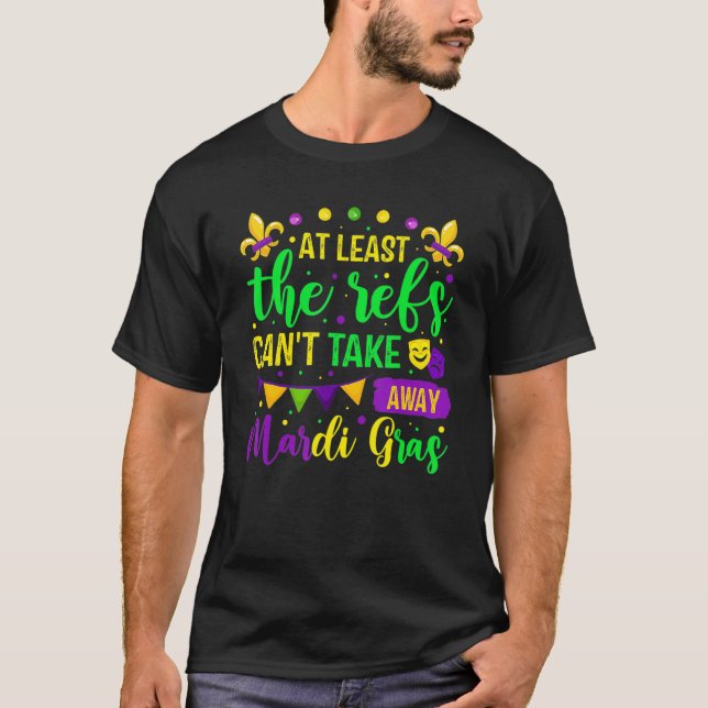 At Least The Refs Can't Take Away Mardi Gras Festi T-Shirt (Vorderseite)