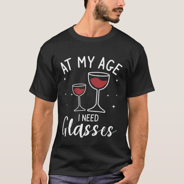 At My Age I Need Glasses Wine Drinking T-Shirt (Vorderseite)