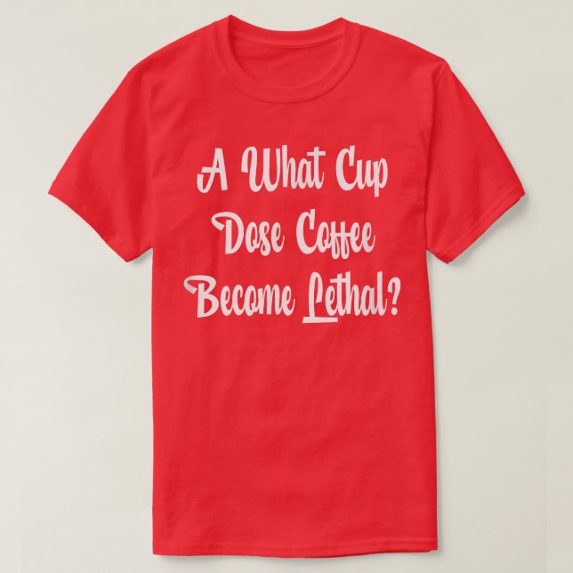 At What Cup Does Coffee Become Lethal  T-Shirt (Design vorne)