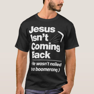 Atheist Humor  Jesus Isnt Coming Back Atheist T-Shirt