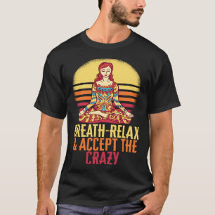Atmen Entspannen Akzeptieren Die Verrückte Yoga Me T-Shirt