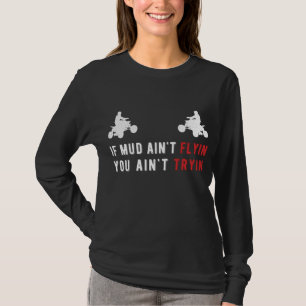 ATV gibt Geschenke, wenn der Mud nicht flyin du bi T-Shirt