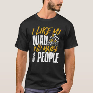 ATV Ich mag mein Quad und vielleicht 3 Leute Quad T-Shirt