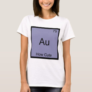 Au - Wie süß Chemie-Element-Symbol Lustig T-Shirt