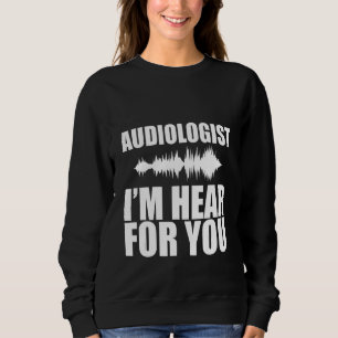 Audiologe, den ich für dich höre sweatshirt