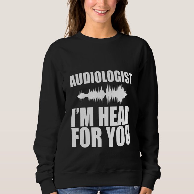 Audiologe, den ich für dich höre sweatshirt (Vorderseite)