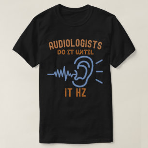 Audiologen machen es, bis es Hz T-Shirt