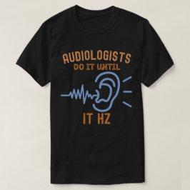 Audiologen tun es bis es Hz ist T-Shirt