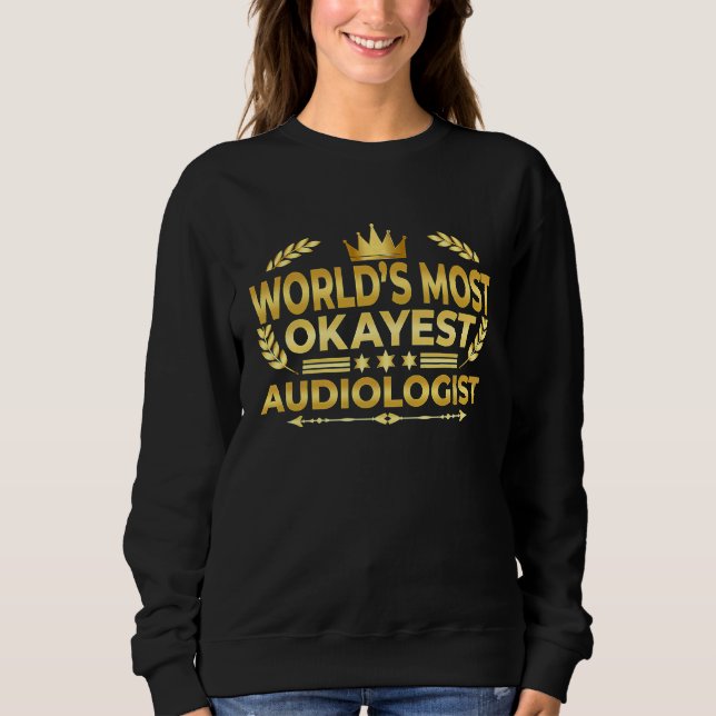 Audiologist  World's Most Okayest Audiologist Sweatshirt (Vorderseite)