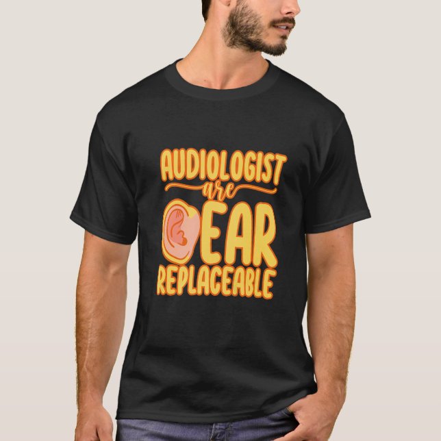 Audiologists Are Ear Replaceable   T-Shirt (Vorderseite)