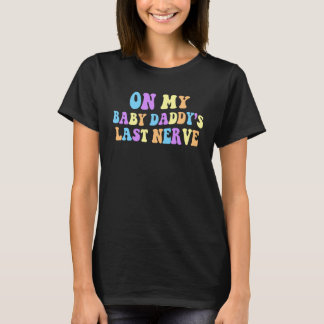 Auf dem letzten Nerv meines Babys-Vaters hinten T-Shirt