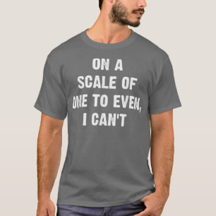 Auf einer Skala von eins bis sogar ich nicht lusti T-Shirt