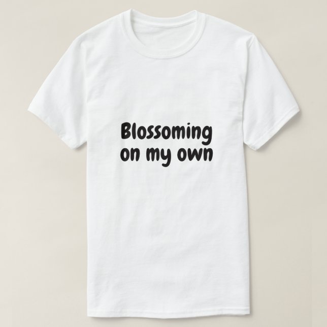 Aufblühen auf eigene Faust T-Shirt (Design vorne)