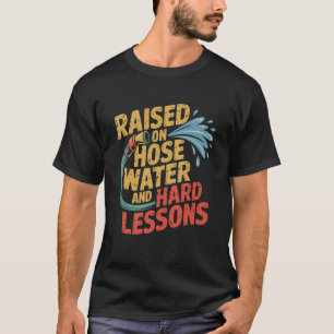 Aufgezogen mit Schlauchwasser und harten Lektionen T-Shirt
