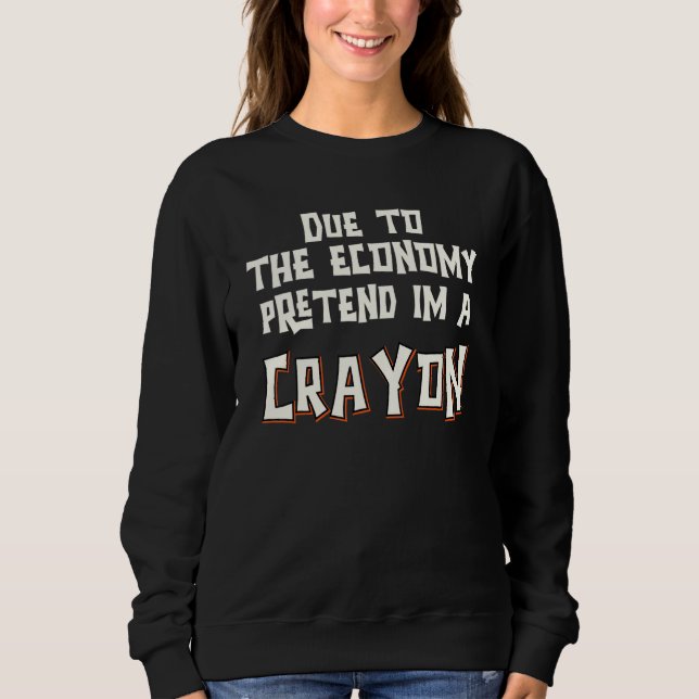 Aufgrund der Wirtschaft so tun als ob ich Crayon E Sweatshirt (Vorderseite)