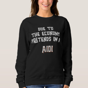 Aufgrund der Wirtschaft so tun als ob ich ein AIDI Sweatshirt