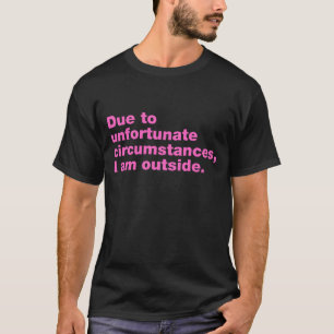 Aufgrund unglücklicher Umstände bin ich draußen T-Shirt