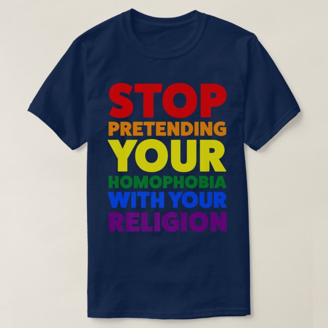 aufhören, so zu tun, als wäre Ihr Homophobie-Stolz T-Shirt (Design vorne)