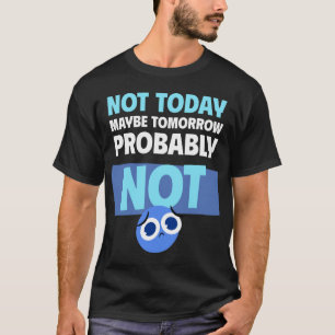 Aufschub-Zitat Nicht heute, vielleicht morgen T-Shirt