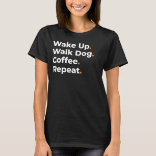 Aufwachen, Gassi gehen, Kaffee, Wiederholung Desig T-Shirt