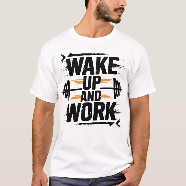 Aufwachen und unermüdlich arbeiten Gym Motivation  T-Shirt (Vorderseite)