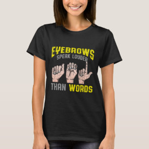 Augenbrauen sprechen lauter als Worte Gehörlosigke T-Shirt
