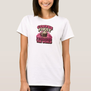 AUGENFÄLLIG KAFEEE ZUERST, DANN ERobere DIE WELT T-Shirt