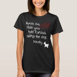 Auntie Em hasst Sie Kansas nehmen den Hund Doro T-Shirt