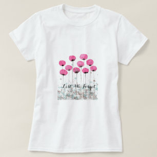 Aus Furcht, dass wir rosa Mohnblumen vergessen T-Shirt