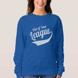 Aus Ihrer Liga Sweatshirt
