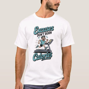 Ausreden verbrennen keine Kalorien - Gym Motivatio T-Shirt