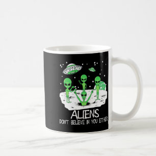 Außerirdische glauben auch nicht an dich Lustiger Kaffeetasse