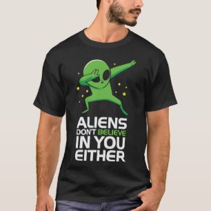Außerirdischen glauben auch nicht an dich T-Shirt