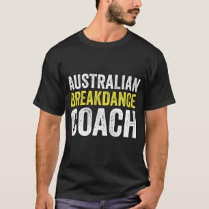 Australian Breakdance Costume Coach Break Dancer T-Shirt