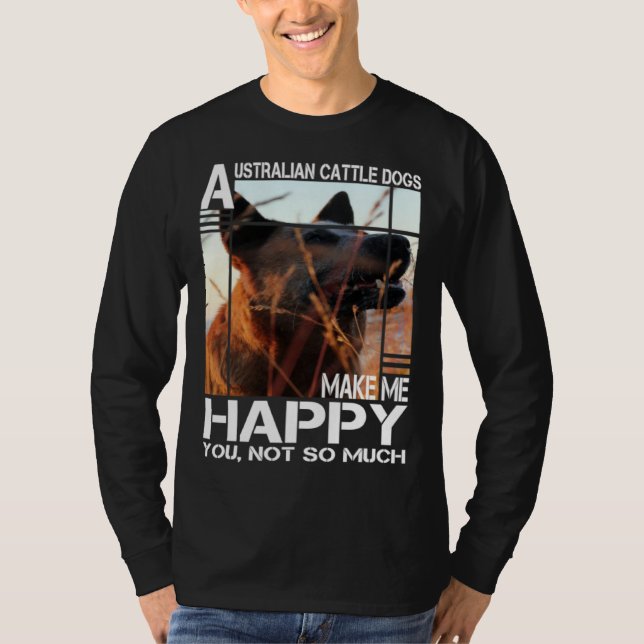 Australian Cattle Dog Makes Me Happy You Not So Mu T-Shirt (Vorderseite)
