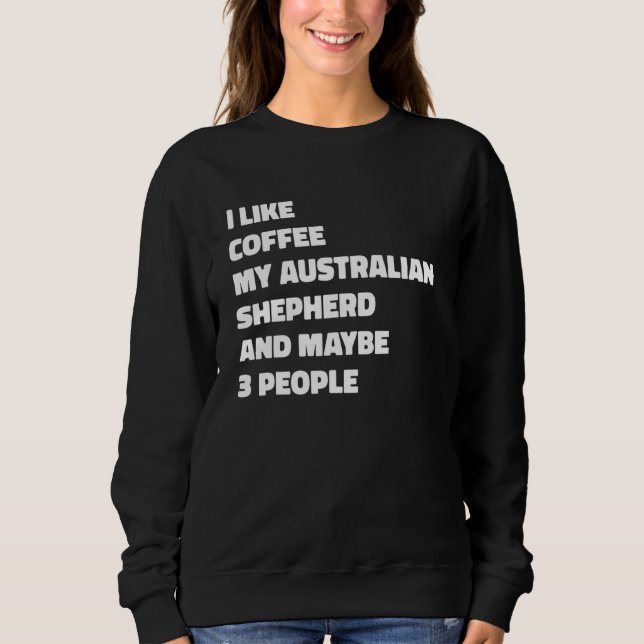 Australian Shepherd Dog Owner Coffee Funny Saying Sweatshirt (Vorderseite)