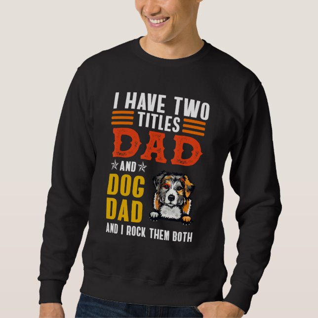 Australian Shepherd I Have Two Titles Dad Dog Fath Sweatshirt (Vorderseite)