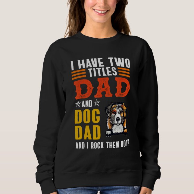 Australian Shepherd I Have Two Titles Dad Dog Fath Sweatshirt (Vorderseite)