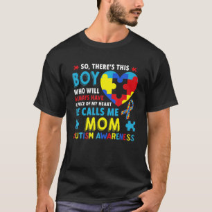 Autism Awareness There Is This Boy He Calls Me Mom T-Shirt